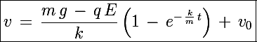 \Large \boxed{ v\,=\,\frac{m\,g\,-\,q\,E}{k}\left(1\,-\,e^{-\,\frac{k}{m}\,t}\right)\,+\,v_0 }